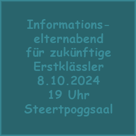 Veranstaltungsdaten: Informationselternabend für zukünftige Erstklässler. 8.10.2024 19 Uhr Steertpoggsaal